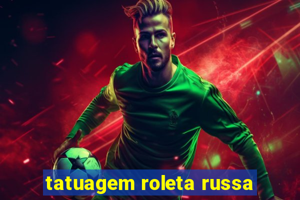 tatuagem roleta russa